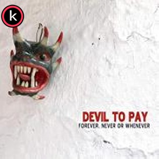 Devil To Pay – Forever, Never Or Whenever