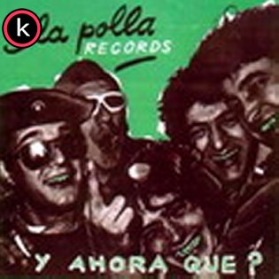 La Polla Records – Y Ahora Qué?